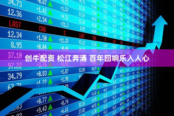 创牛配资 松江奔涌&#32;百年回响乐入人心